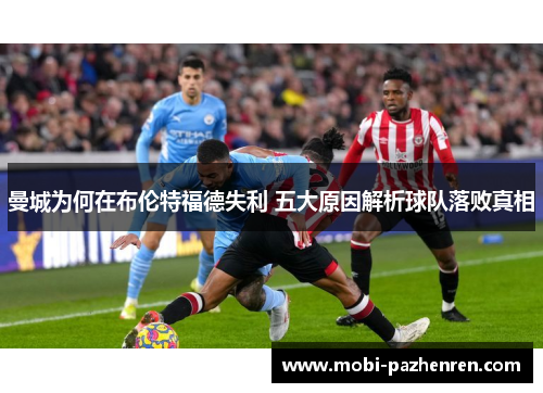 曼城为何在布伦特福德失利 五大原因解析球队落败真相