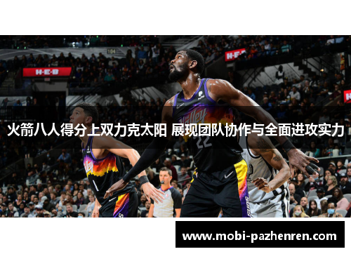 火箭八人得分上双力克太阳 展现团队协作与全面进攻实力