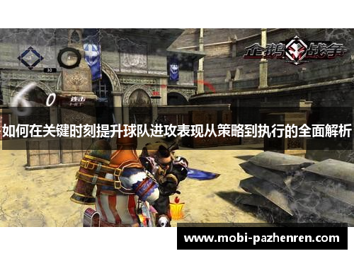 如何在关键时刻提升球队进攻表现从策略到执行的全面解析