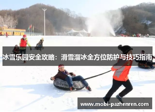 冰雪乐园安全攻略：滑雪溜冰全方位防护与技巧指南
