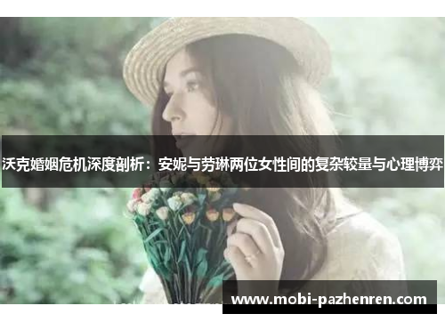 沃克婚姻危机深度剖析：安妮与劳琳两位女性间的复杂较量与心理博弈