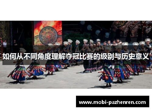 如何从不同角度理解夺冠比赛的级别与历史意义