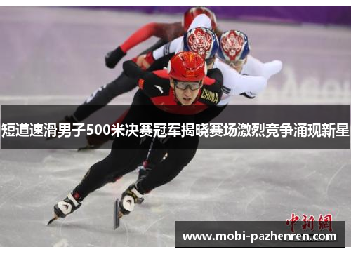 短道速滑男子500米决赛冠军揭晓赛场激烈竞争涌现新星
