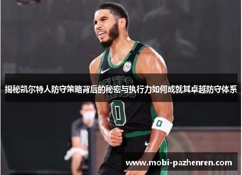 揭秘凯尔特人防守策略背后的秘密与执行力如何成就其卓越防守体系