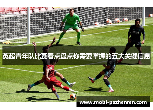 英超青年队比赛看点盘点你需要掌握的五大关键信息
