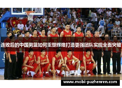 连败后的中国男篮如何重塑辉煌打造更强团队实现全面突破