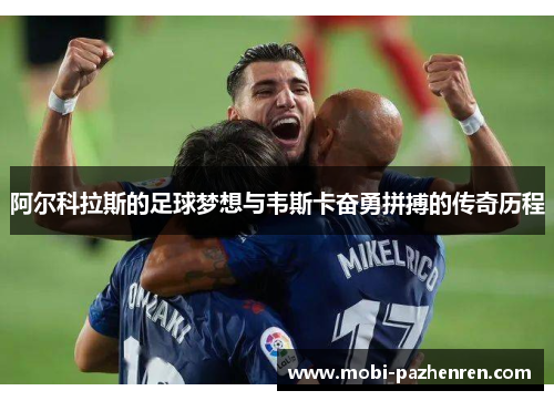 阿尔科拉斯的足球梦想与韦斯卡奋勇拼搏的传奇历程