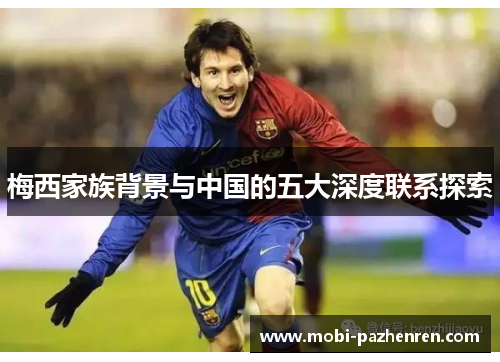 梅西家族背景与中国的五大深度联系探索