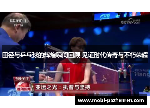 田径与乒乓球的辉煌瞬间回顾 见证时代传奇与不朽荣耀 田径与乒乓球的辉煌瞬间回顾 见证时代传奇与不朽荣耀