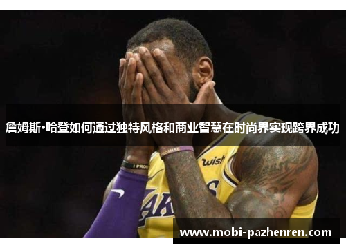 詹姆斯·哈登如何通过独特风格和商业智慧在时尚界实现跨界成功