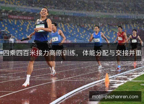 四乘四百米接力高原训练，体能分配与交接并重